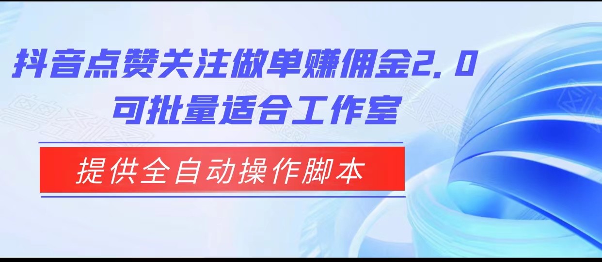 抖音点赞关注做单赚佣金2.0,提供全自动操作脚本、适合工作室可批量 抖音点赞关注做单赚佣金2.0,提供全自动操作脚本、适合工作室可批量